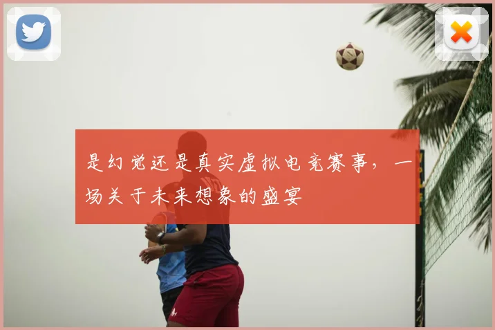 是幻觉还是真实虚拟电竞赛事，一场关于未来想象的盛宴